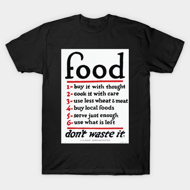 "Food Don't Waste It" World War I US Food Administration Restored Reprint T-Shirt by vintageposterco